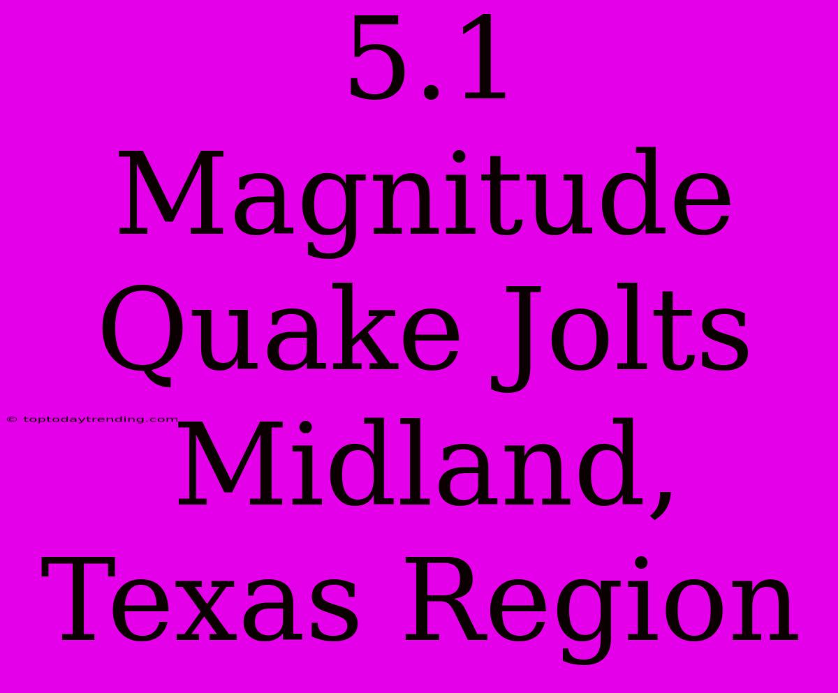 5.1 Magnitude Quake Jolts Midland, Texas Region