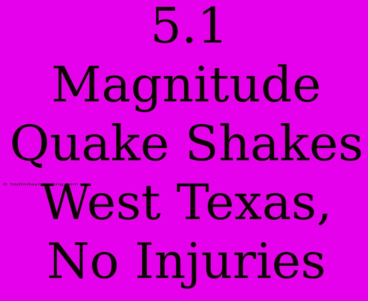 5.1 Magnitude Quake Shakes West Texas, No Injuries