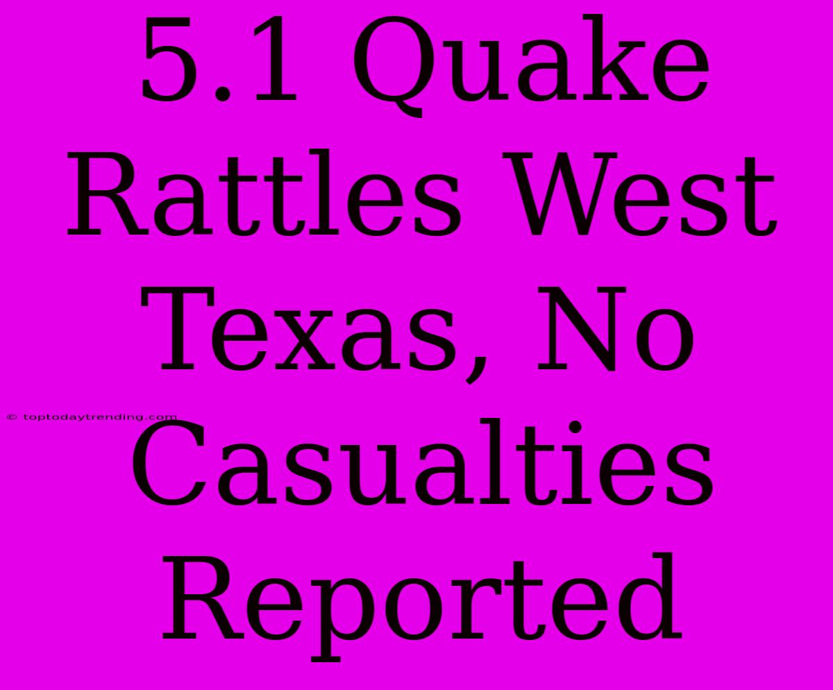 5.1 Quake Rattles West Texas, No Casualties Reported