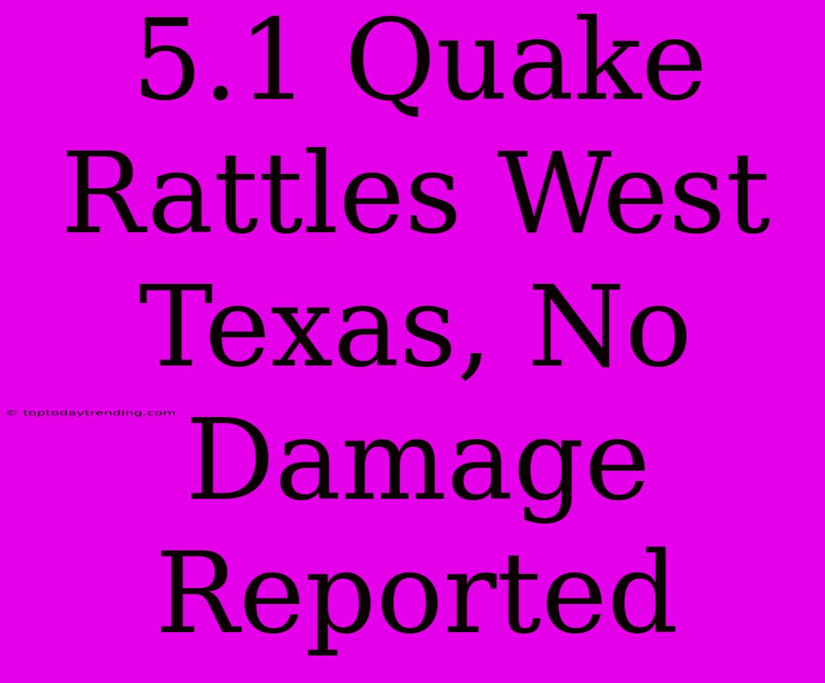 5.1 Quake Rattles West Texas, No Damage Reported