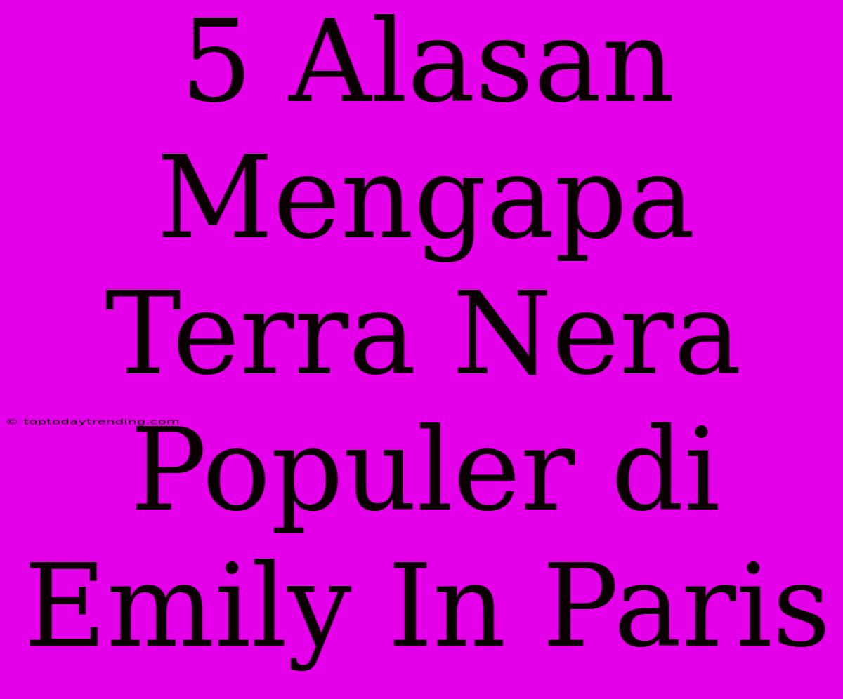 5 Alasan Mengapa Terra Nera Populer Di Emily In Paris