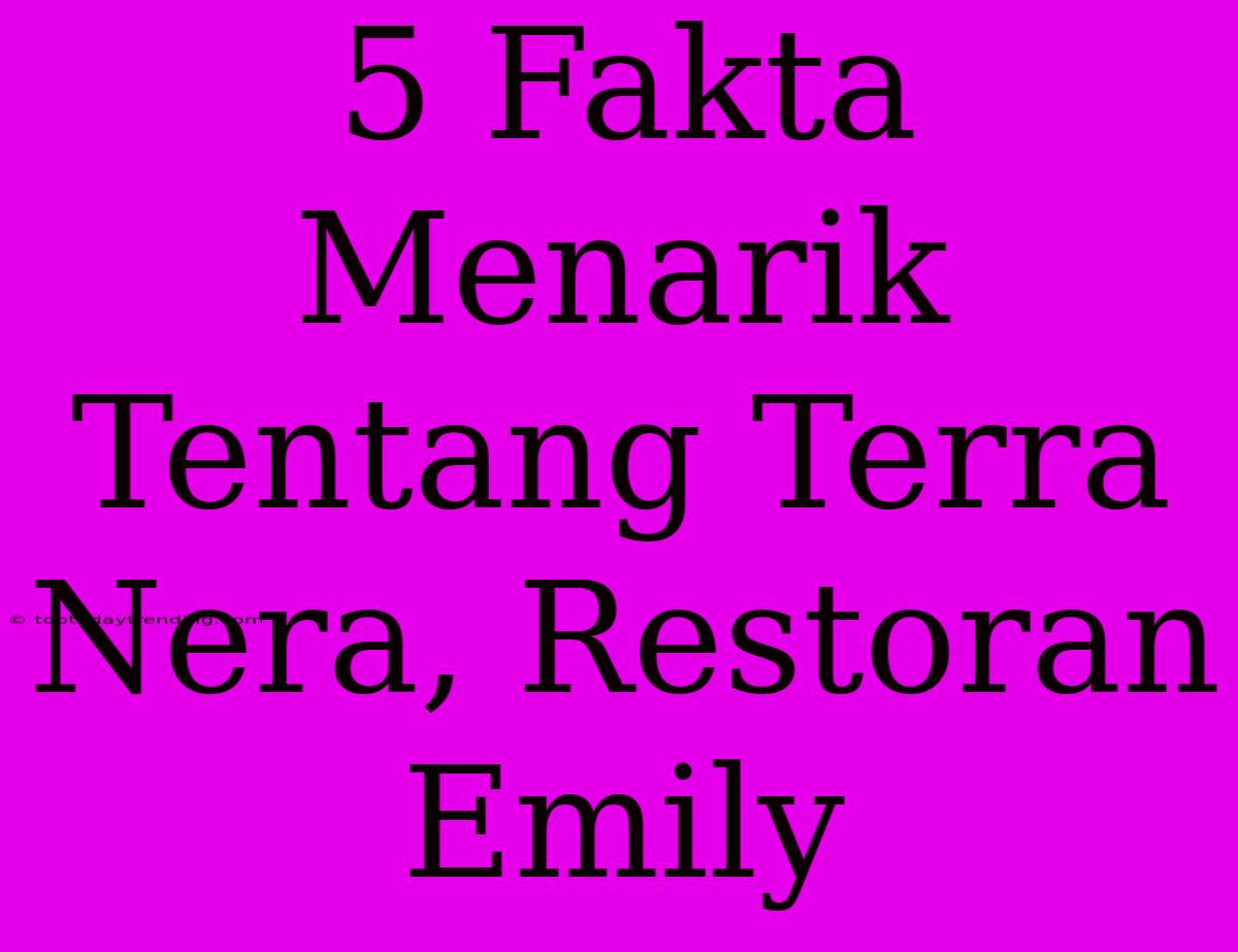 5 Fakta Menarik Tentang Terra Nera, Restoran Emily