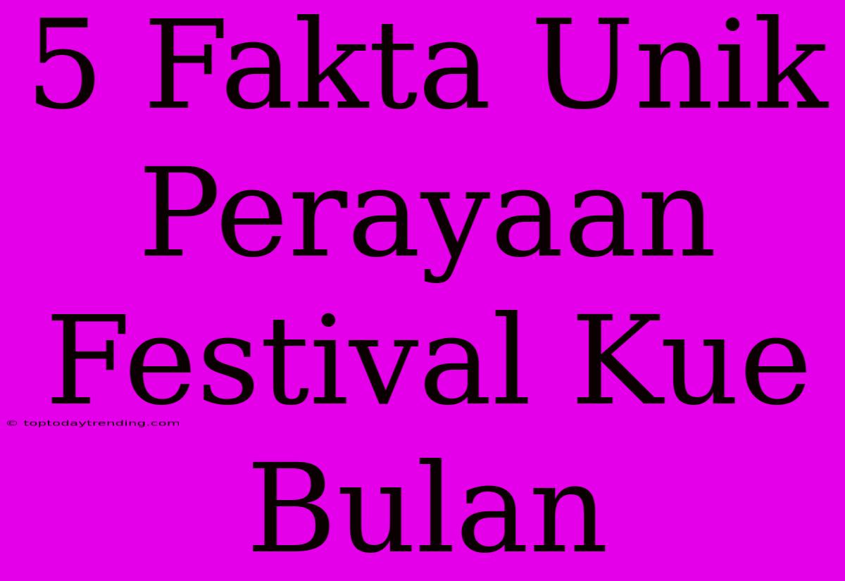 5 Fakta Unik Perayaan Festival Kue Bulan