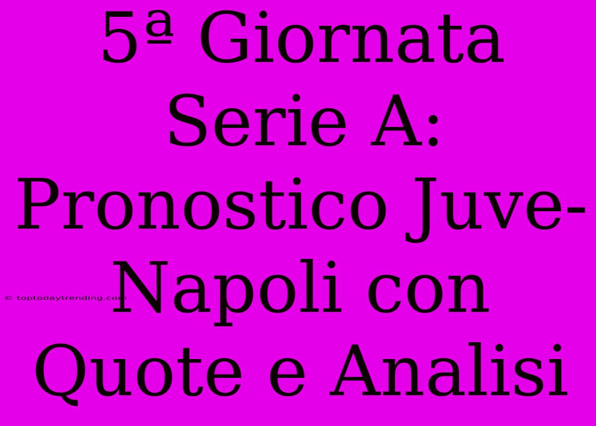 5ª Giornata Serie A: Pronostico Juve-Napoli Con Quote E Analisi