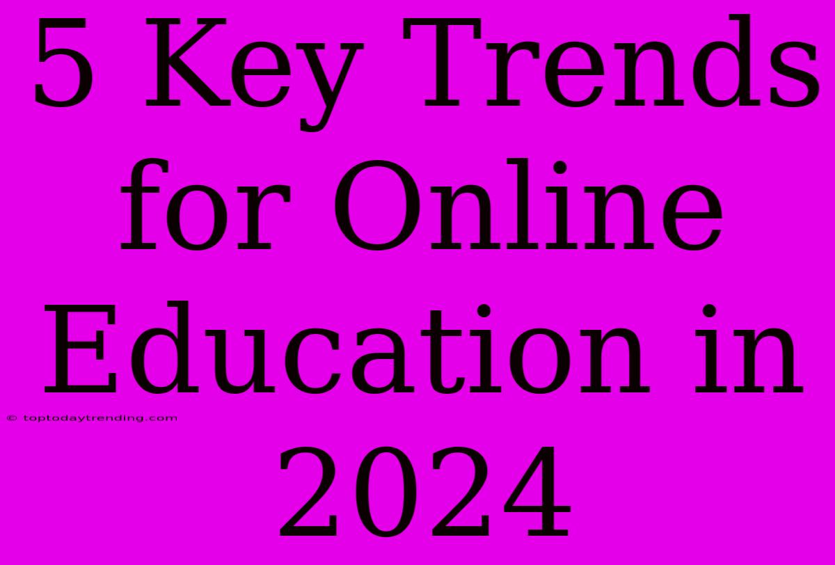 5 Key Trends For Online Education In 2024