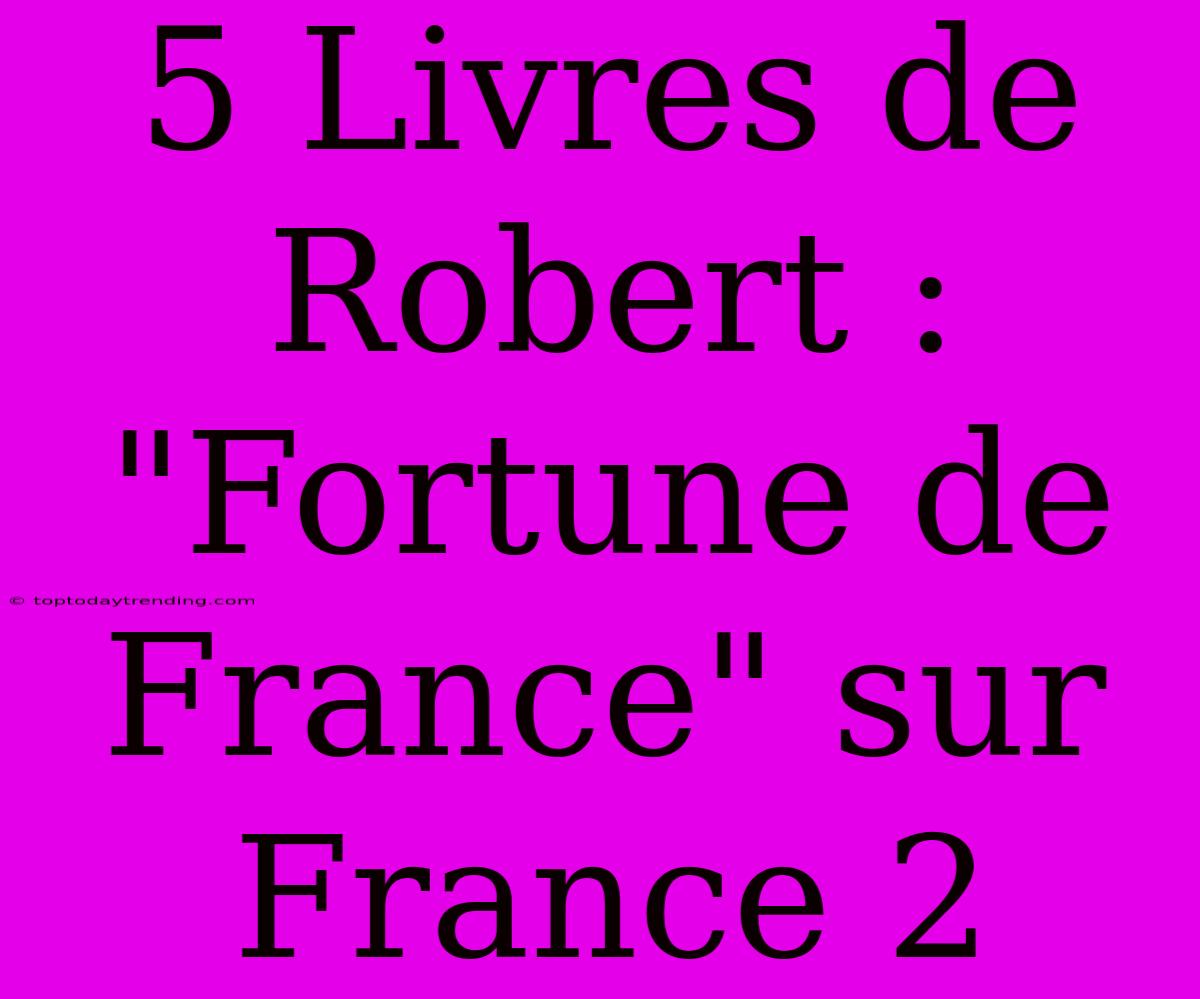 5 Livres De Robert : 