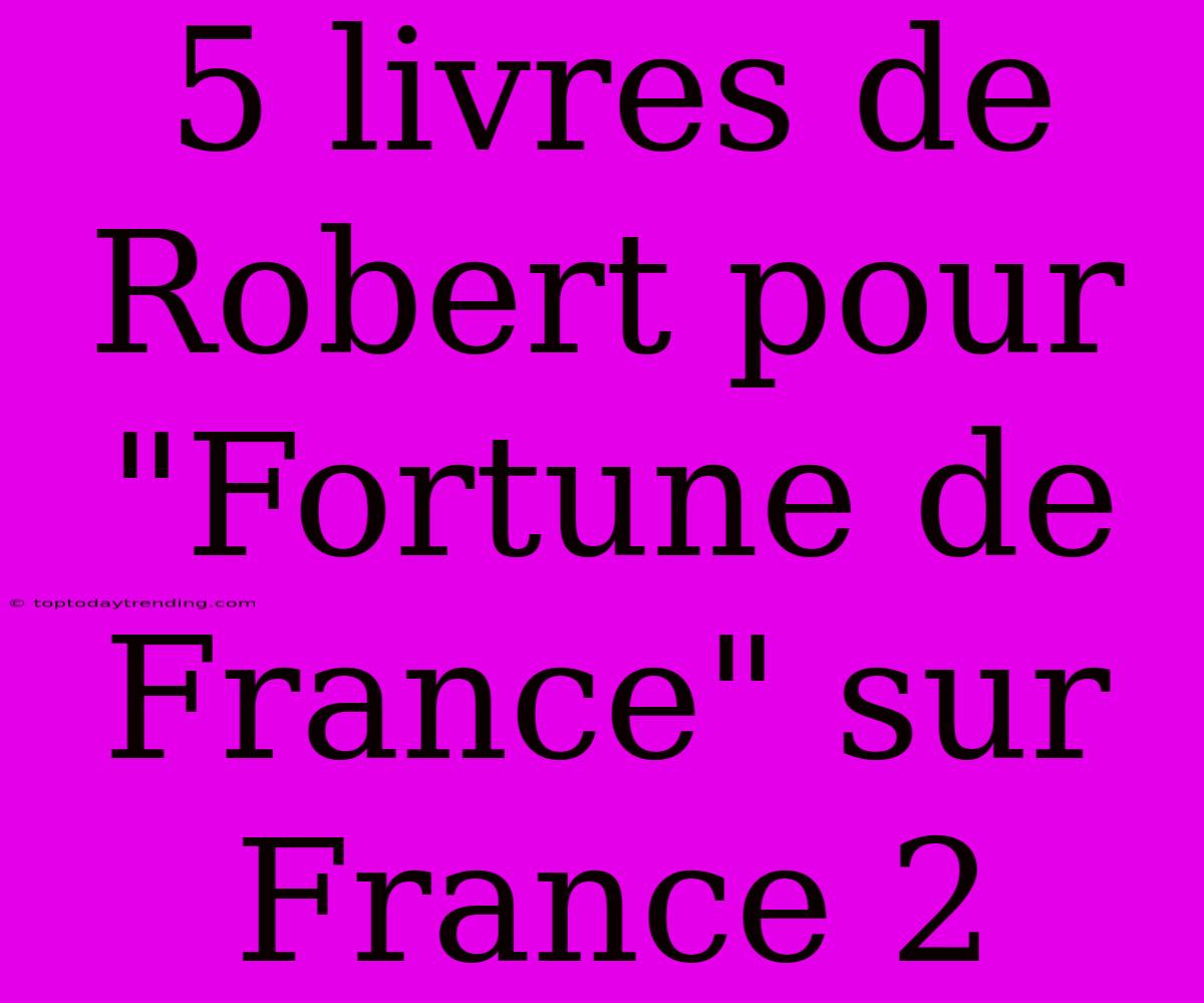 5 Livres De Robert Pour 