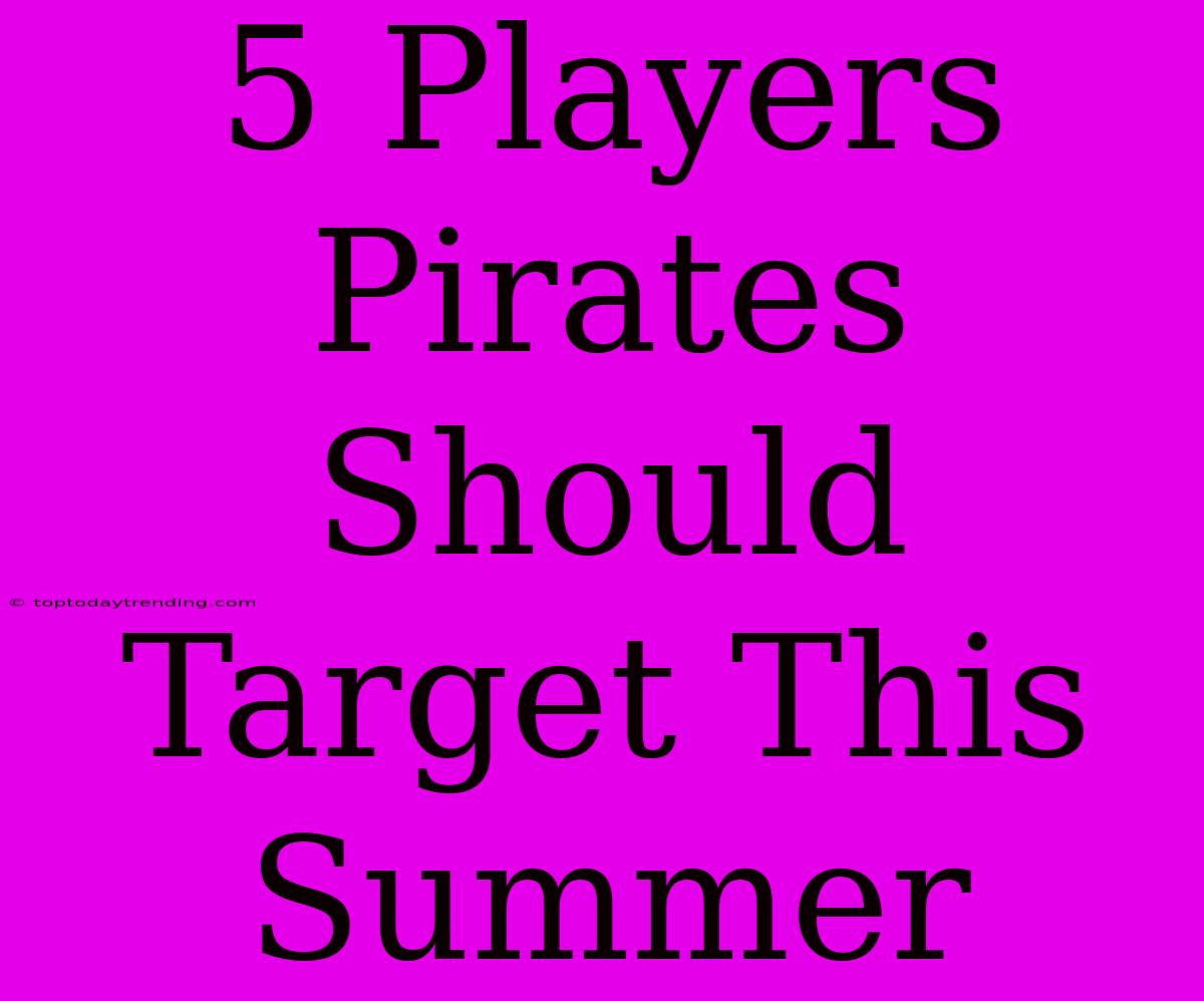 5 Players Pirates Should Target This Summer