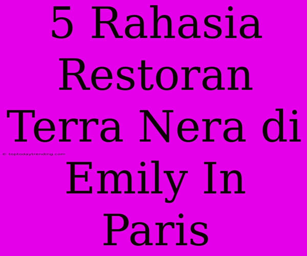 5 Rahasia Restoran Terra Nera Di Emily In Paris