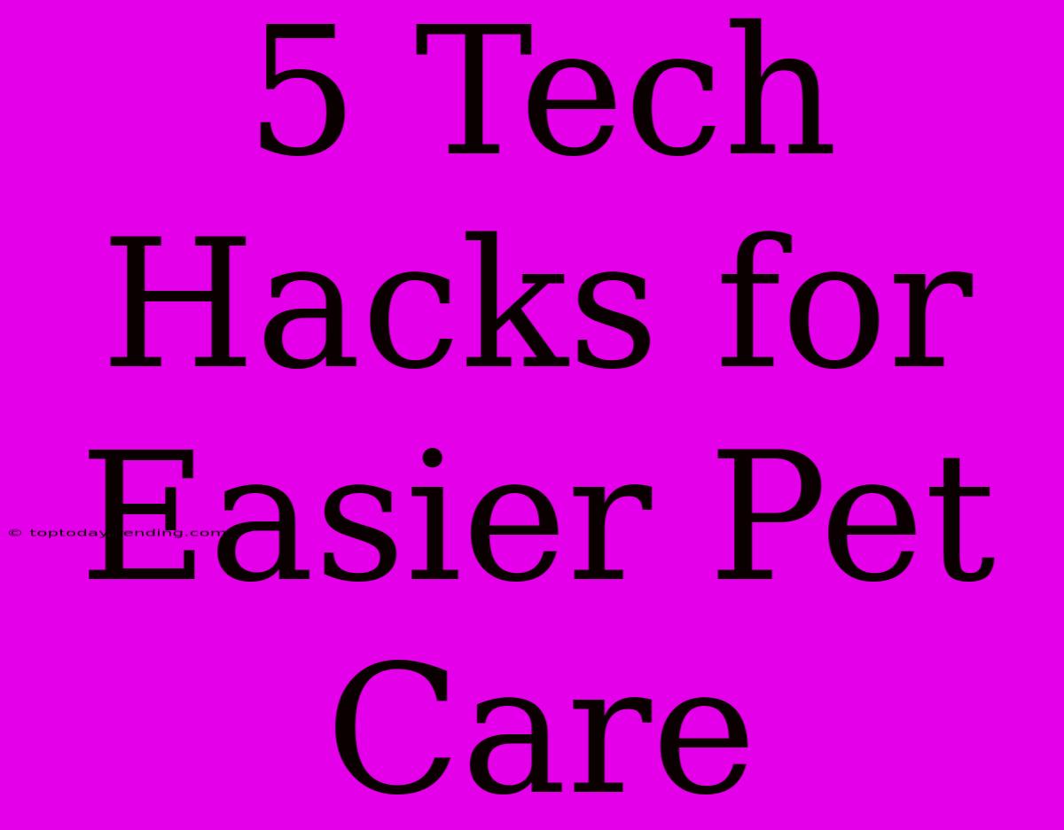 5 Tech Hacks For Easier Pet Care