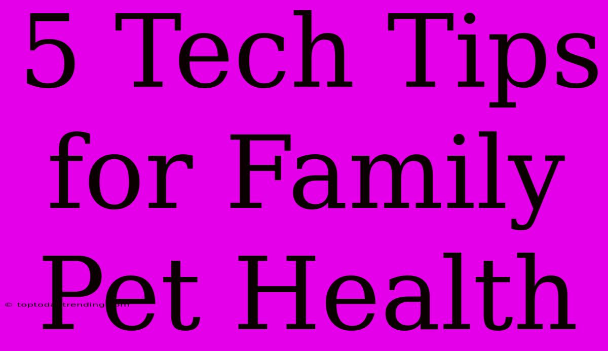 5 Tech Tips For Family Pet Health