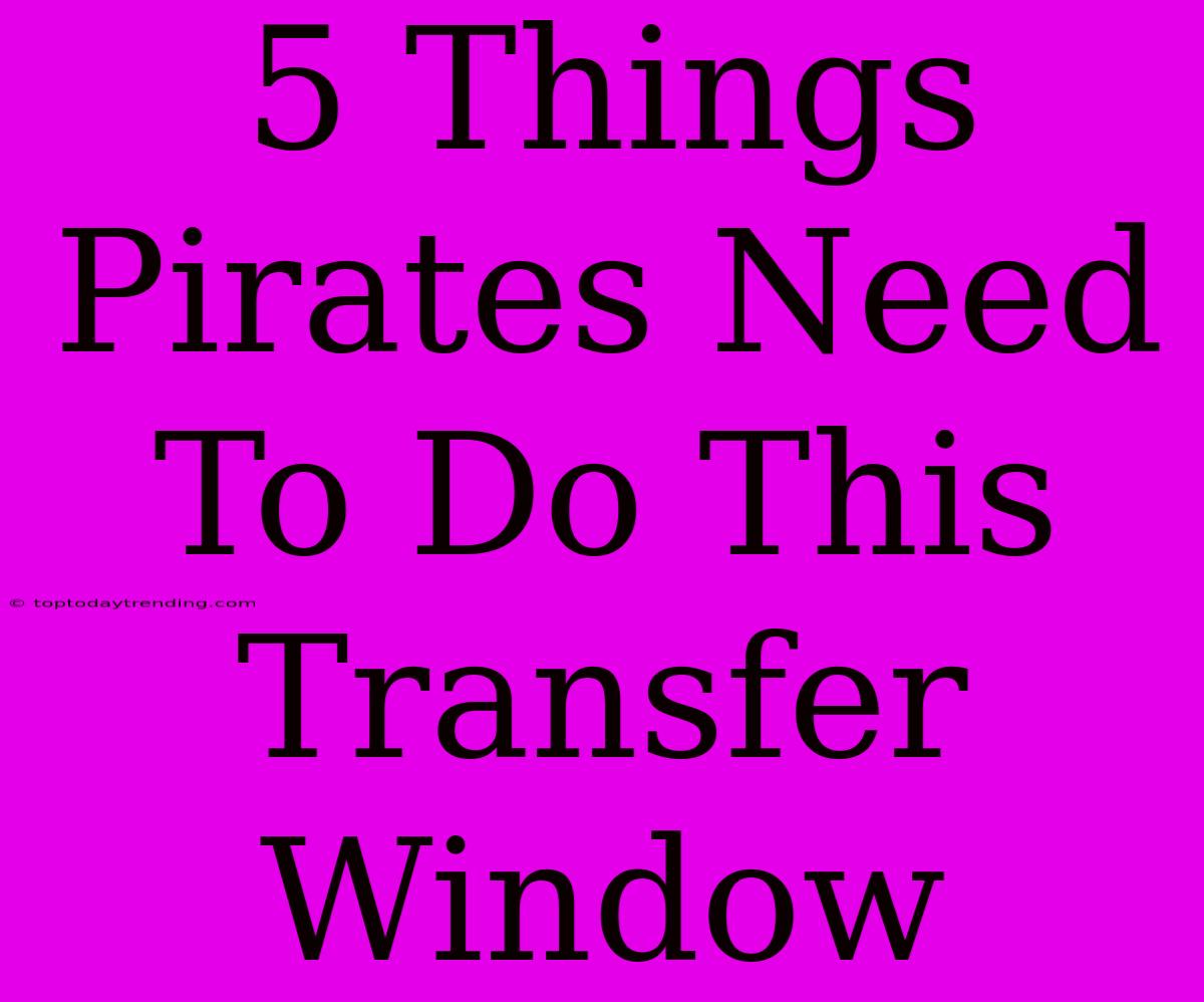 5 Things Pirates Need To Do This Transfer Window