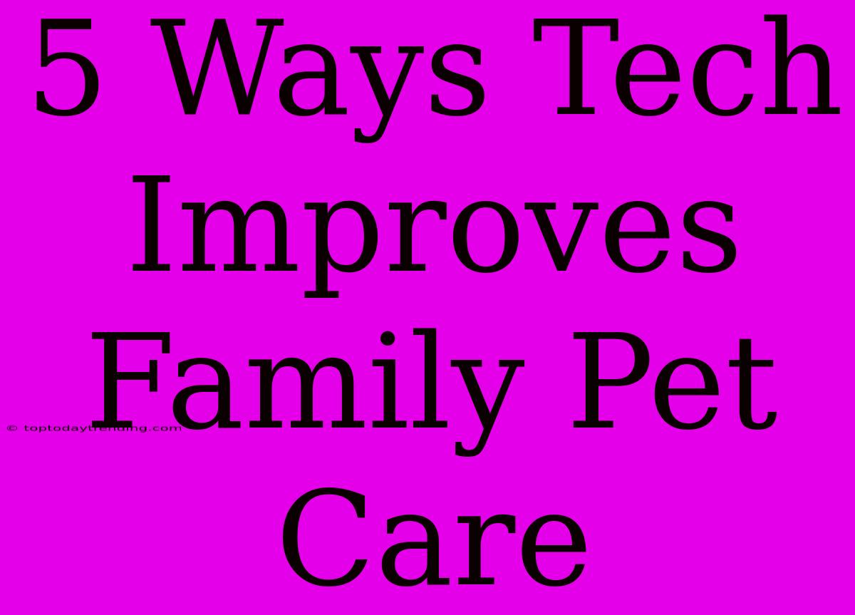 5 Ways Tech Improves Family Pet Care