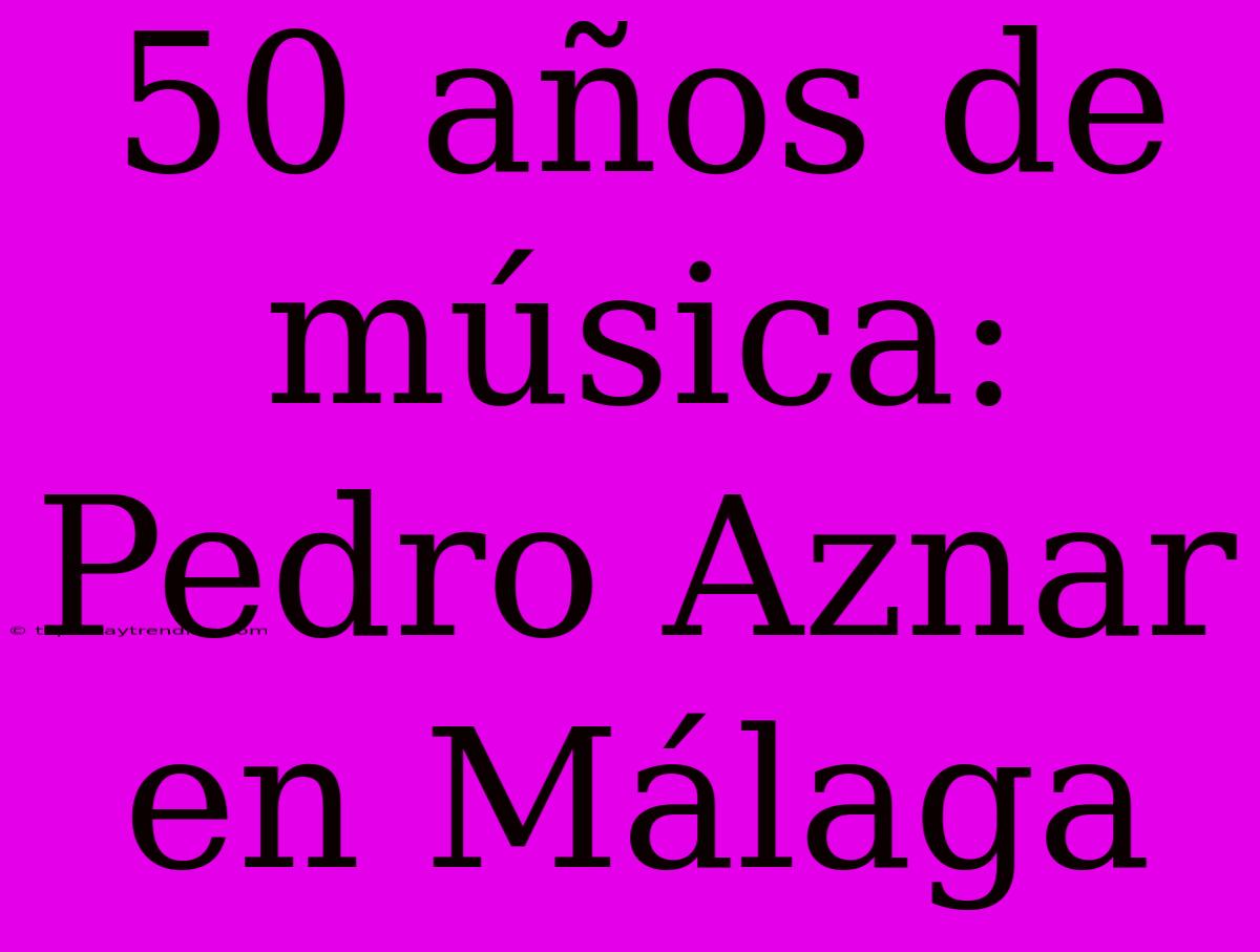 50 Años De Música: Pedro Aznar En Málaga