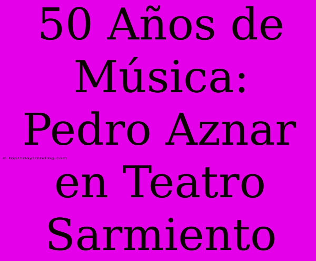 50 Años De Música: Pedro Aznar En Teatro Sarmiento