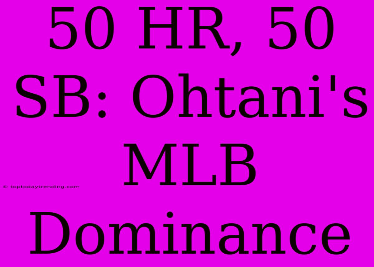 50 HR, 50 SB: Ohtani's MLB Dominance