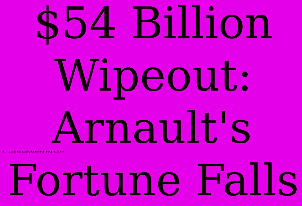 $54 Billion Wipeout: Arnault's Fortune Falls