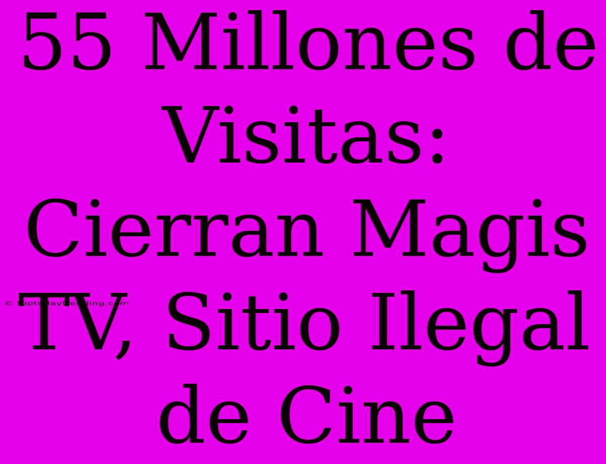 55 Millones De Visitas: Cierran Magis TV, Sitio Ilegal De Cine