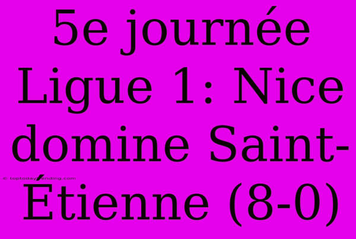 5e Journée Ligue 1: Nice Domine Saint-Étienne (8-0)