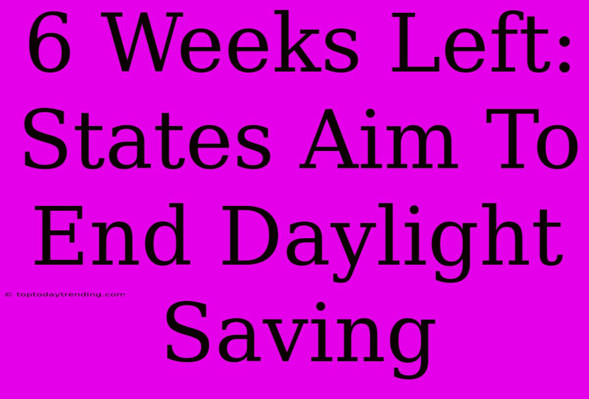 6 Weeks Left: States Aim To End Daylight Saving