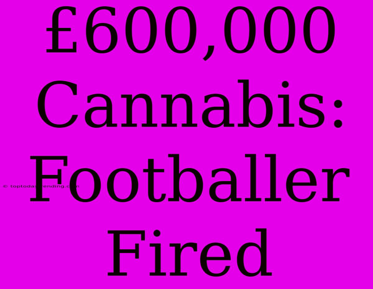 £600,000 Cannabis: Footballer Fired