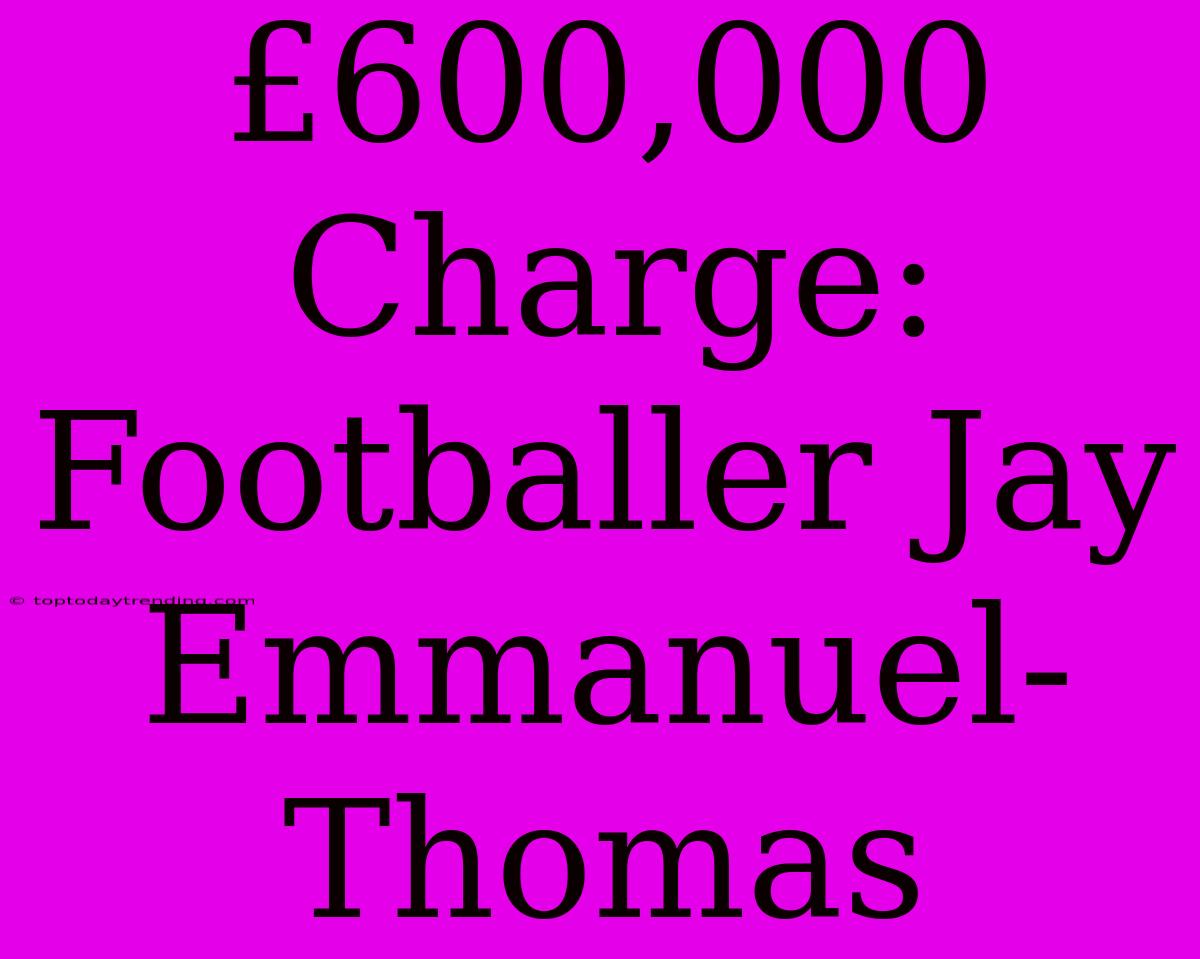 £600,000 Charge: Footballer Jay Emmanuel-Thomas