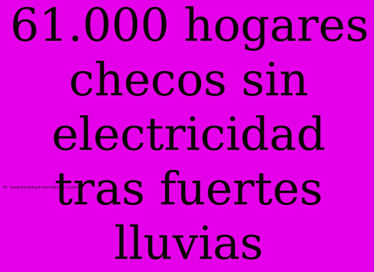 61.000 Hogares Checos Sin Electricidad Tras Fuertes Lluvias