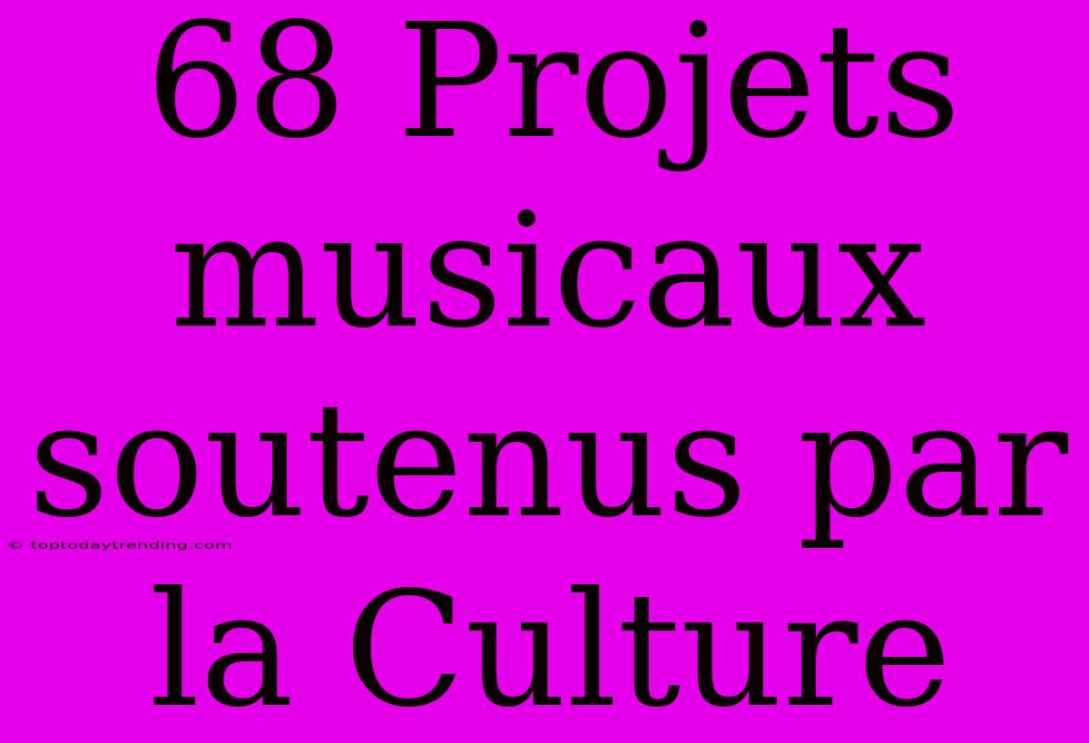 68 Projets Musicaux Soutenus Par La Culture