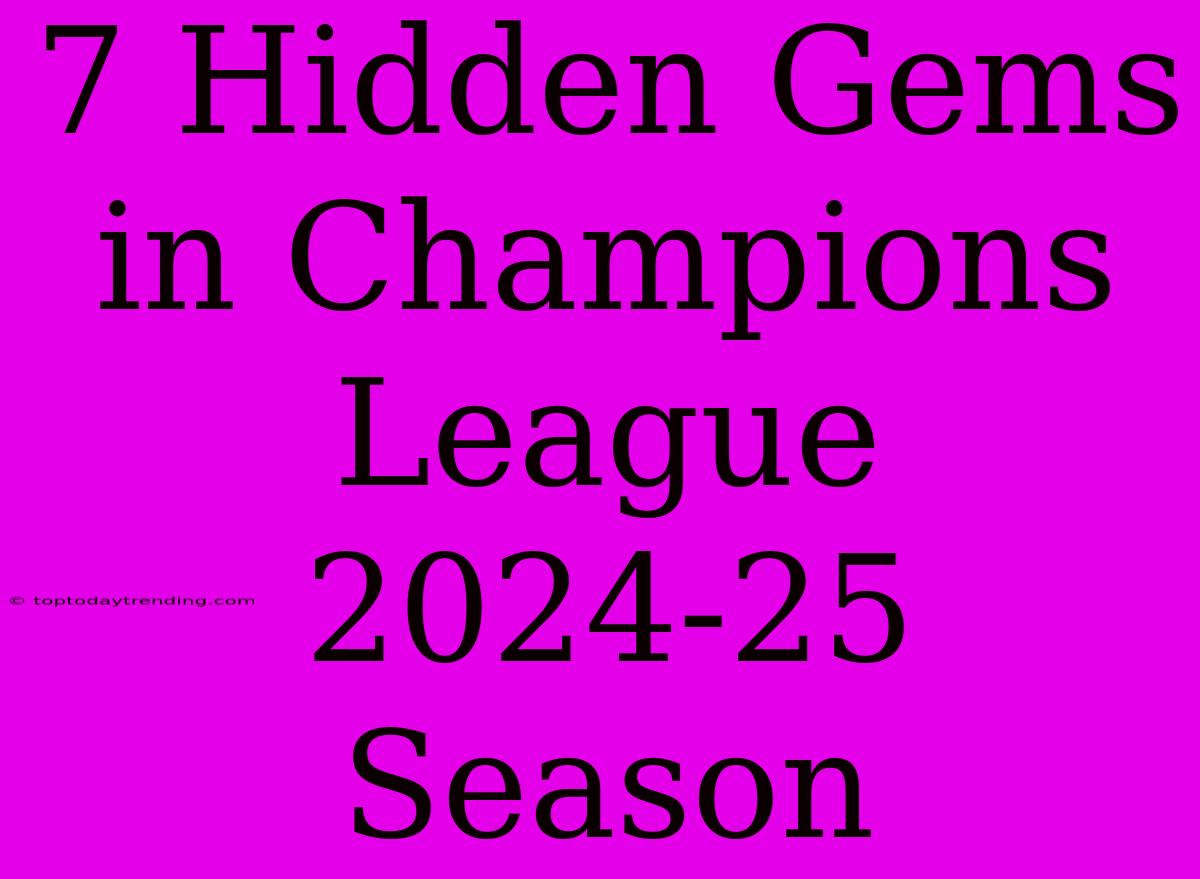 7 Hidden Gems In Champions League 2024-25 Season