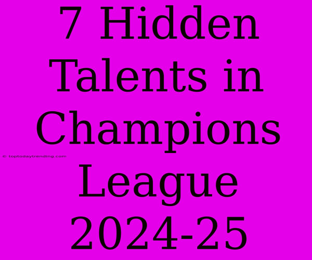 7 Hidden Talents In Champions League 2024-25