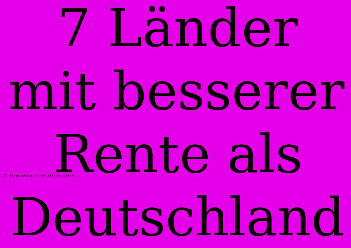 7 Länder Mit Besserer Rente Als Deutschland