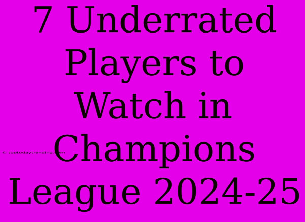 7 Underrated Players To Watch In Champions League 2024-25