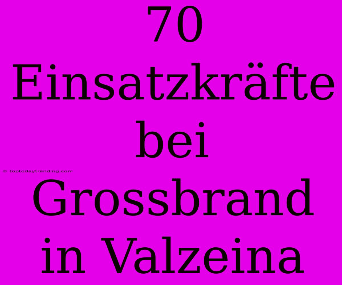 70 Einsatzkräfte Bei Grossbrand In Valzeina