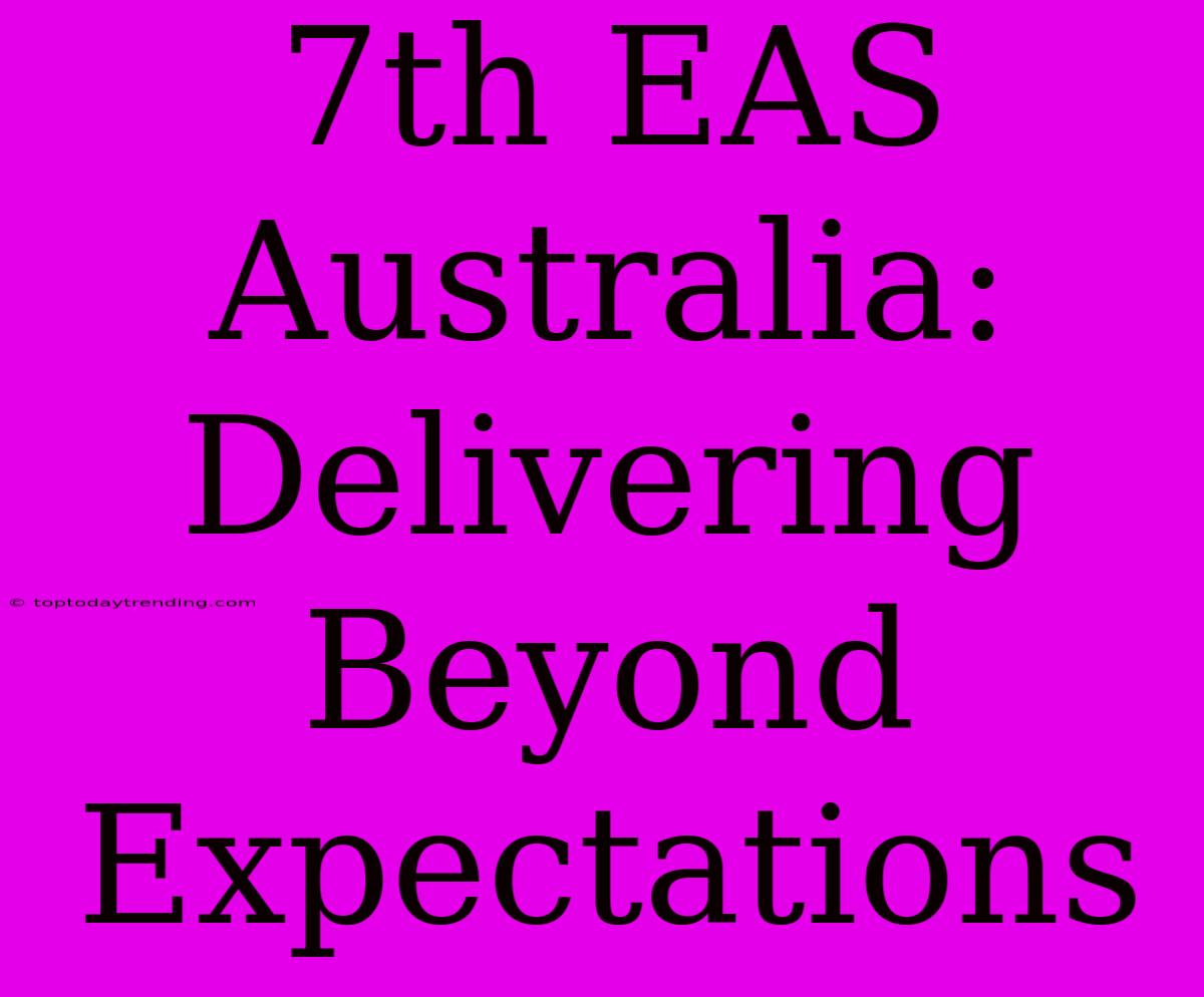 7th EAS Australia: Delivering Beyond Expectations