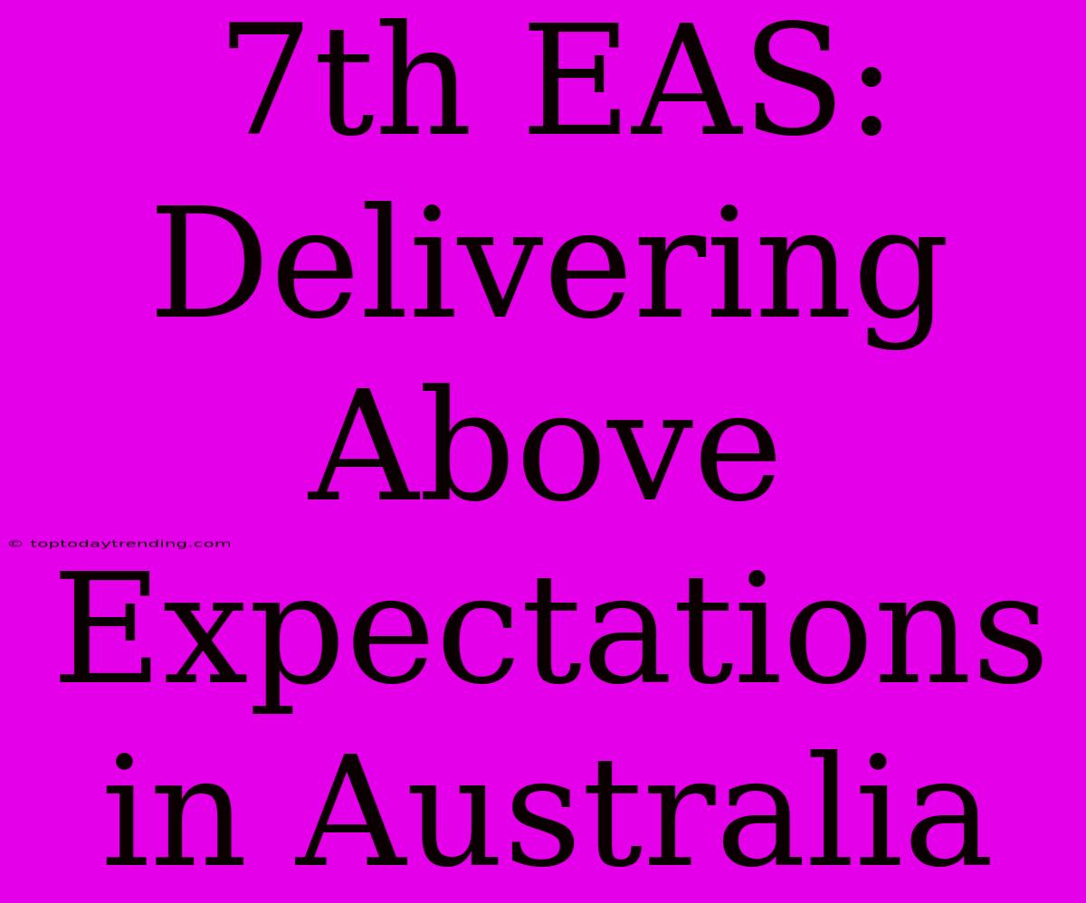 7th EAS: Delivering Above Expectations In Australia