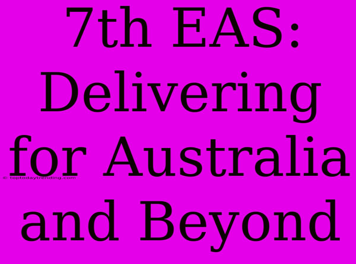 7th EAS: Delivering For Australia And Beyond