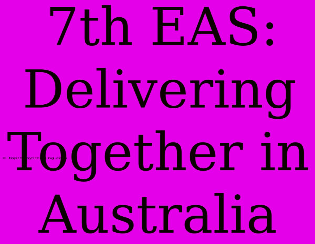 7th EAS: Delivering Together In Australia