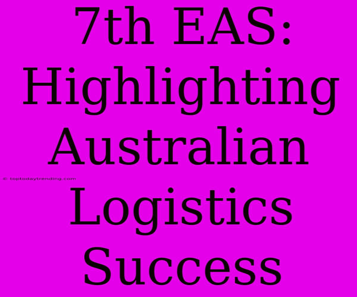 7th EAS: Highlighting Australian Logistics Success