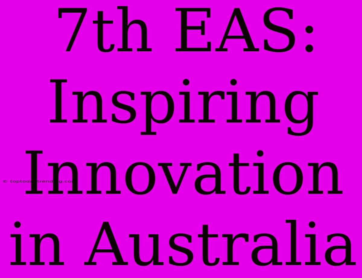 7th EAS: Inspiring Innovation In Australia