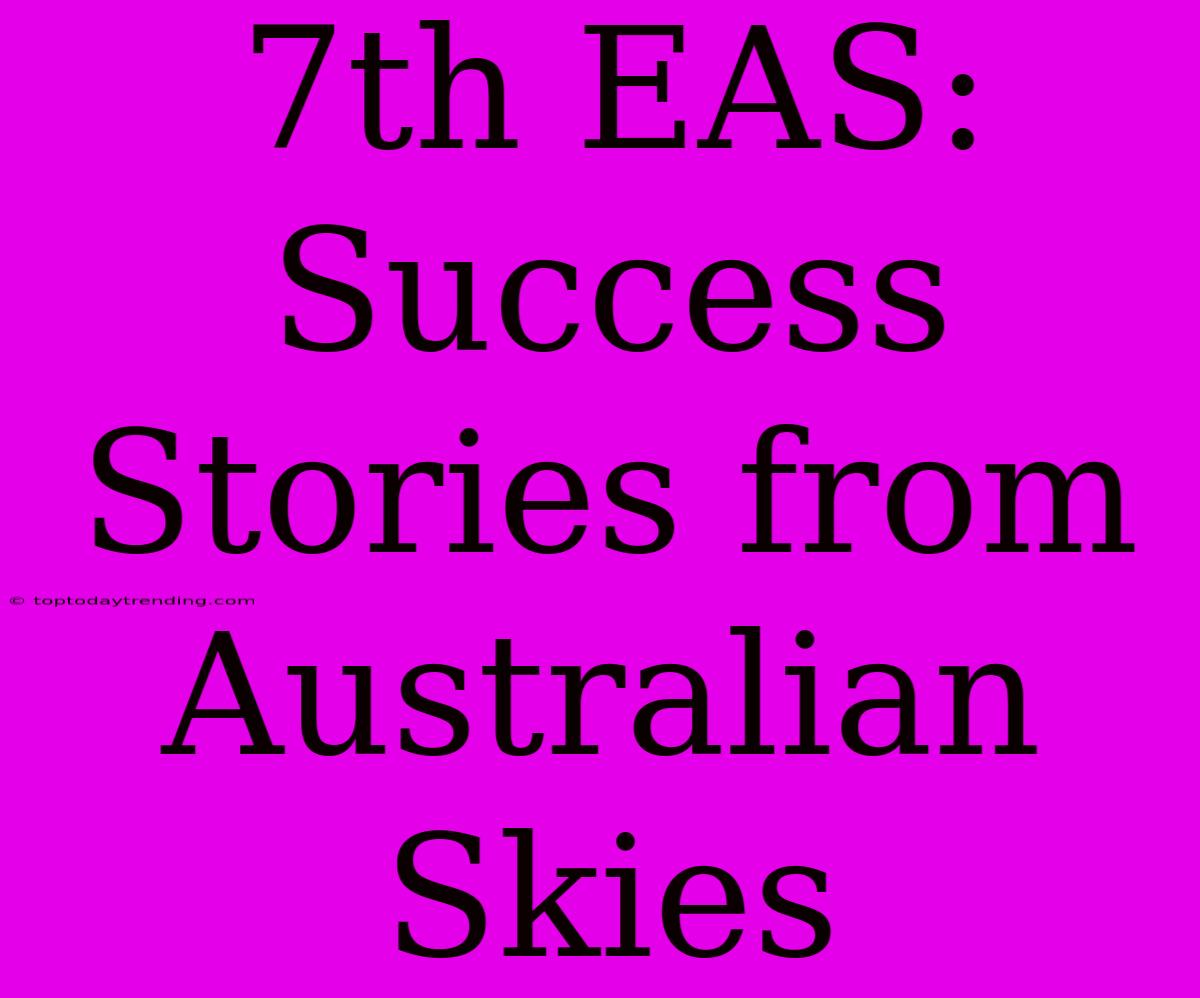 7th EAS: Success Stories From Australian Skies