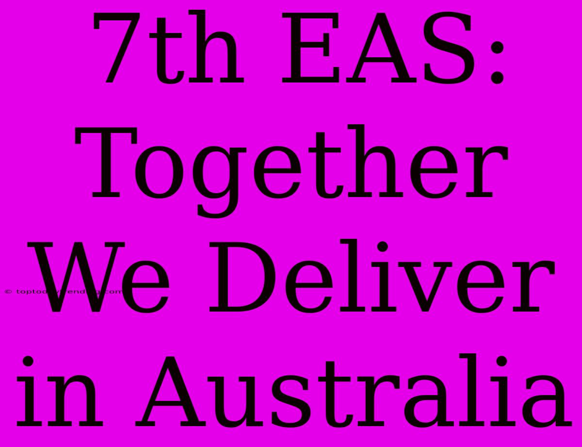 7th EAS: Together We Deliver In Australia