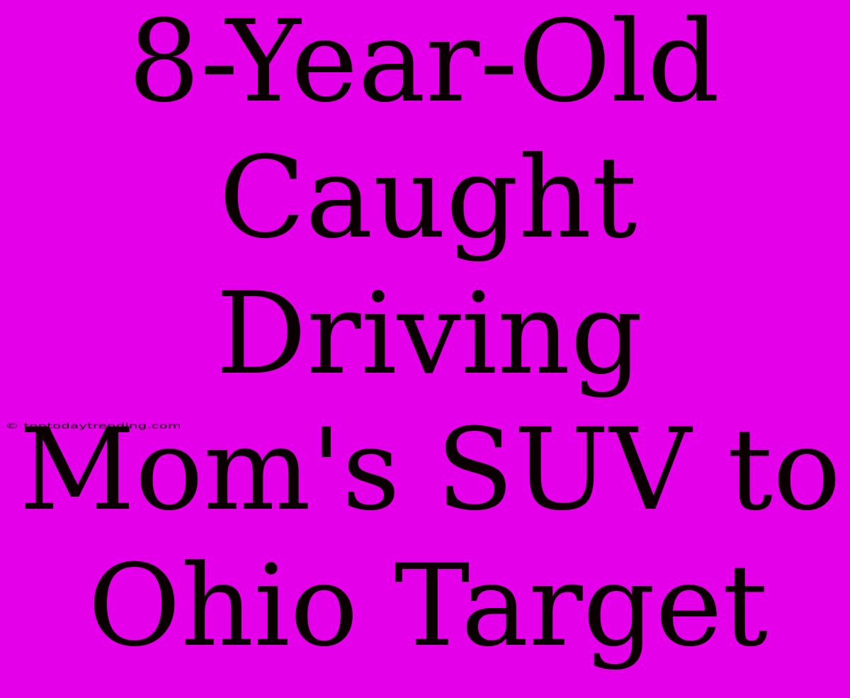 8-Year-Old Caught Driving Mom's SUV To Ohio Target