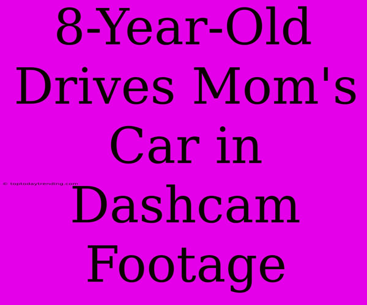 8-Year-Old Drives Mom's Car In Dashcam Footage