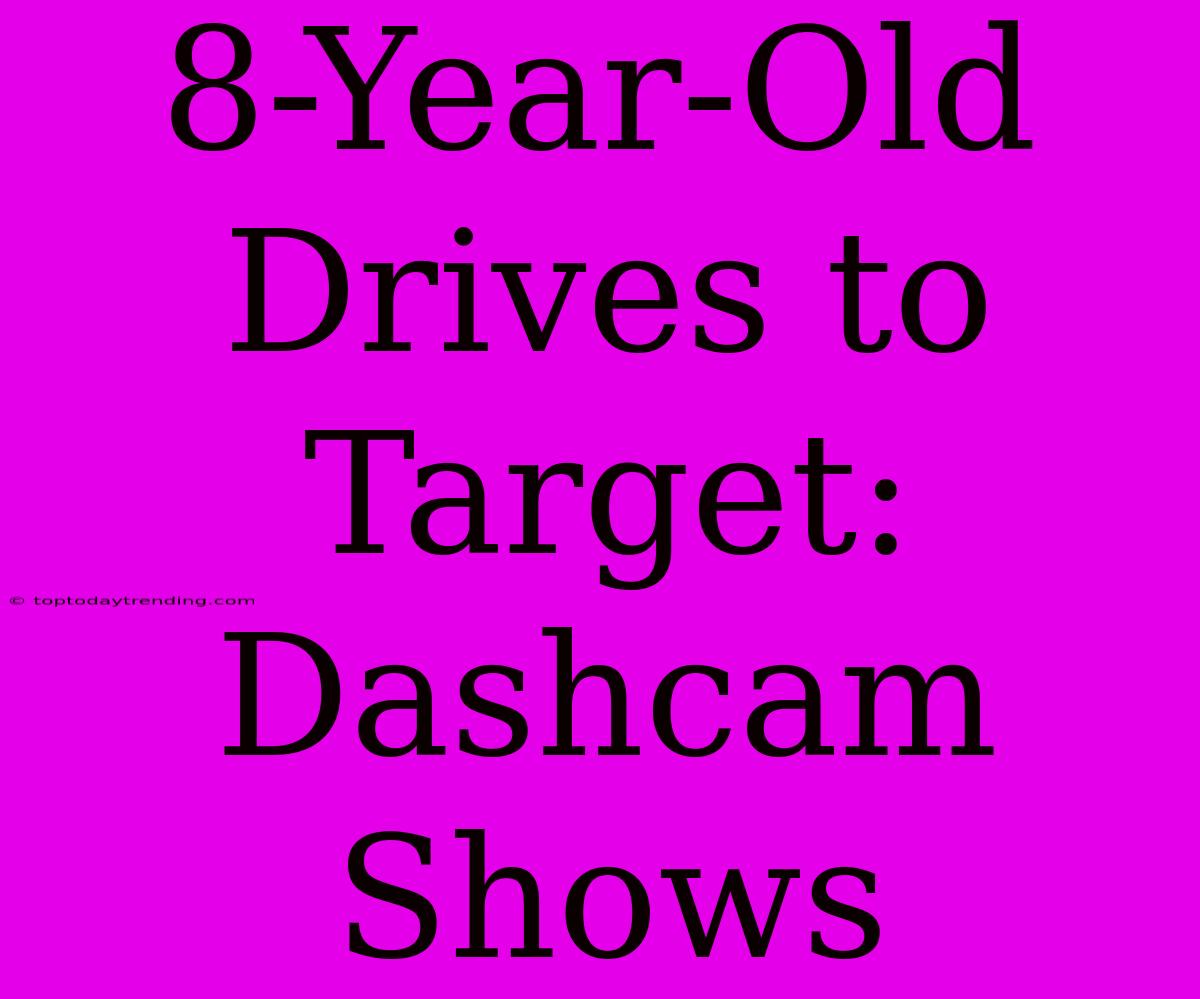 8-Year-Old Drives To Target: Dashcam Shows