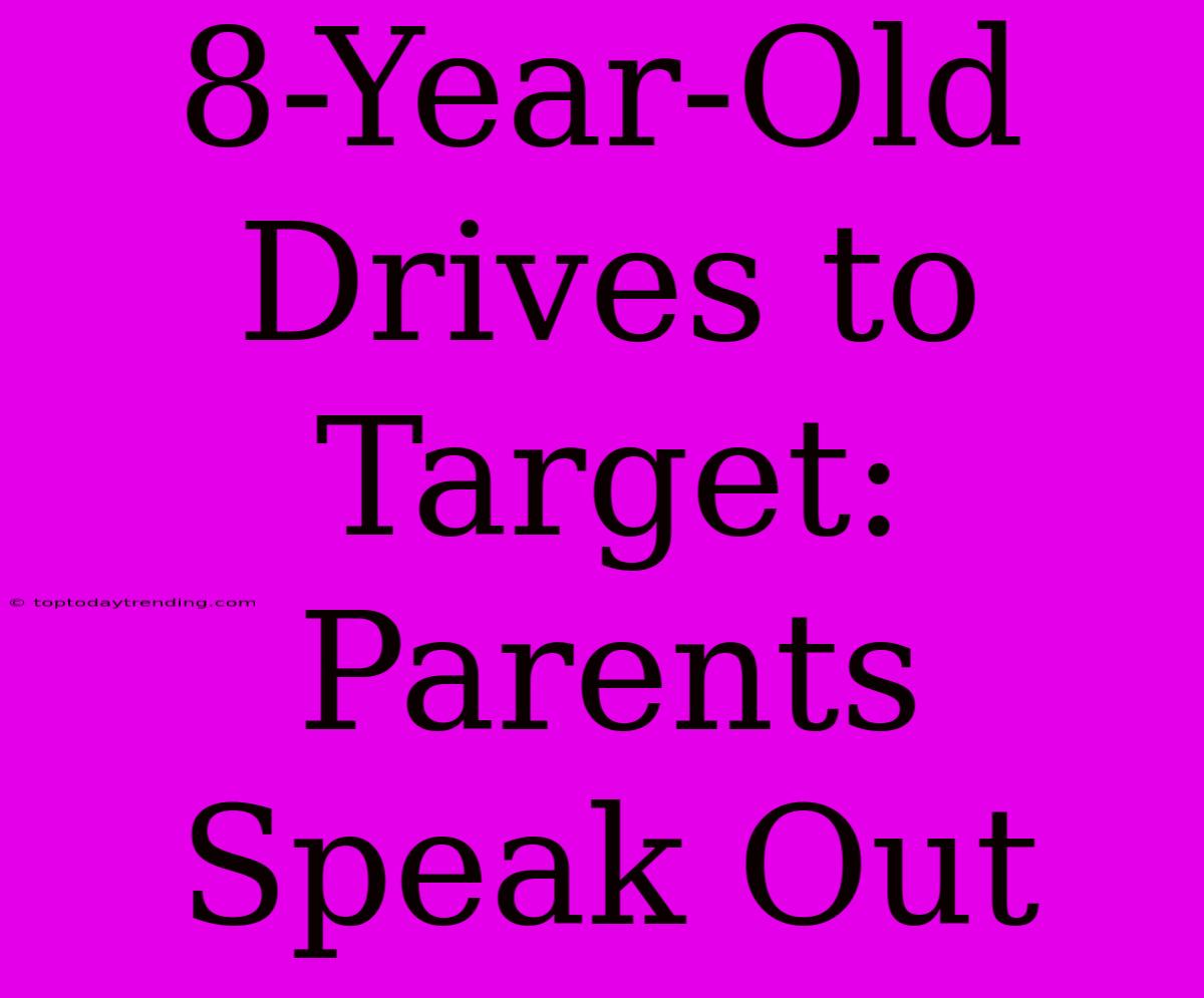 8-Year-Old Drives To Target: Parents Speak Out