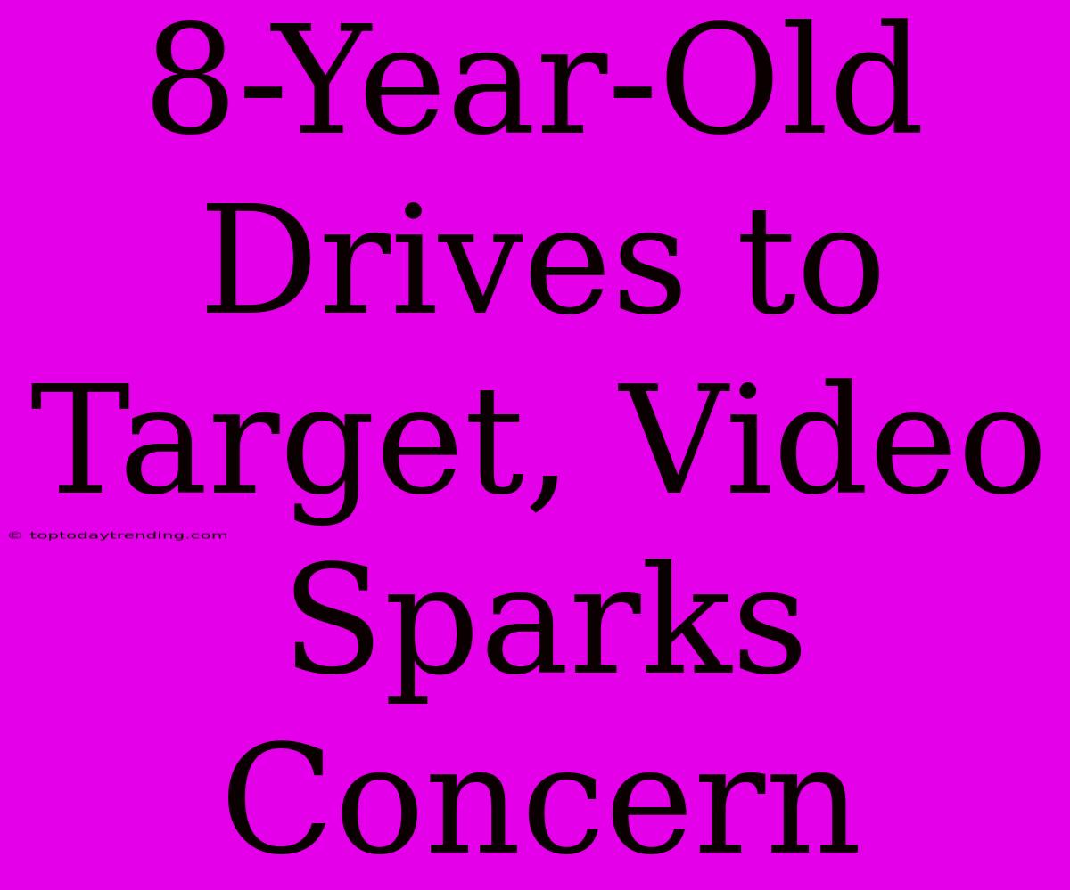 8-Year-Old Drives To Target, Video Sparks Concern