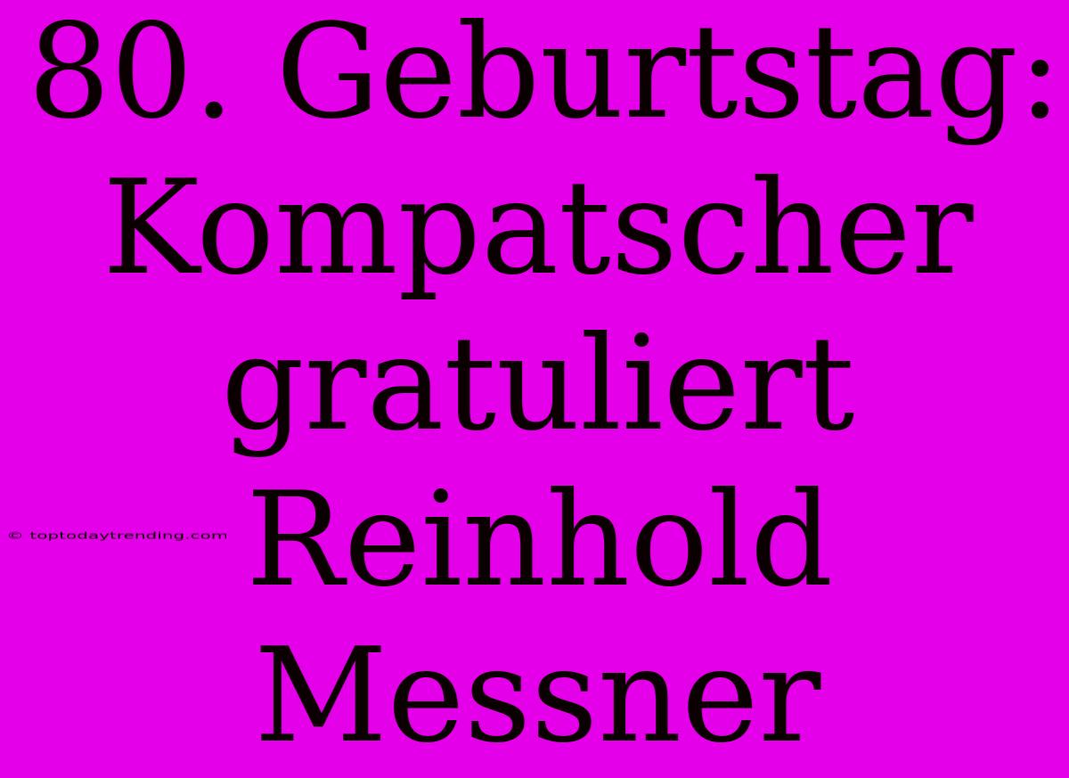 80. Geburtstag: Kompatscher Gratuliert Reinhold Messner