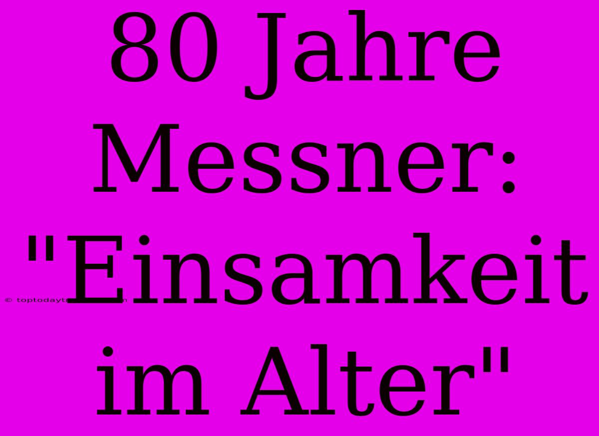 80 Jahre Messner: 