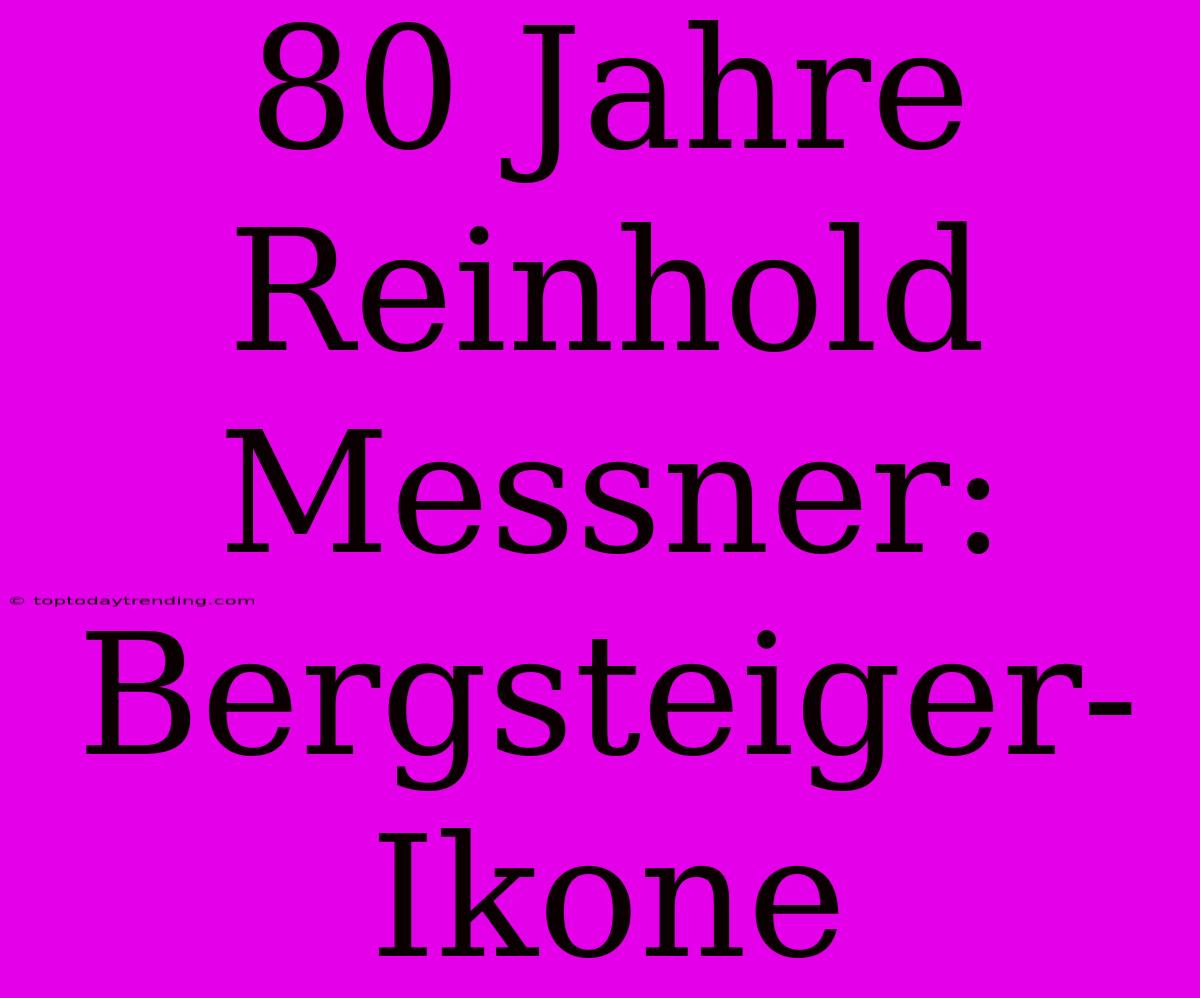 80 Jahre Reinhold Messner: Bergsteiger-Ikone