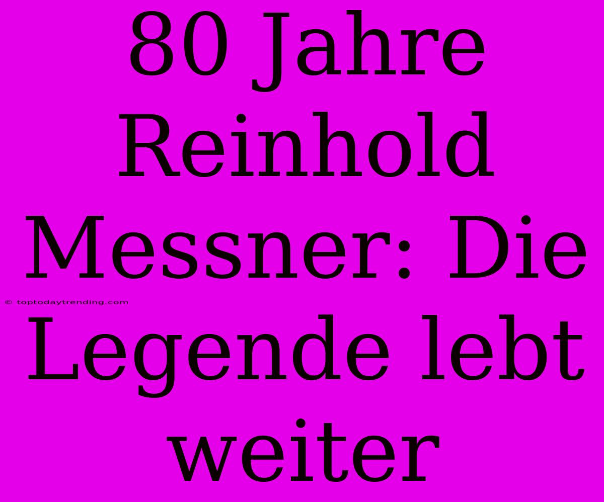 80 Jahre Reinhold Messner: Die Legende Lebt Weiter